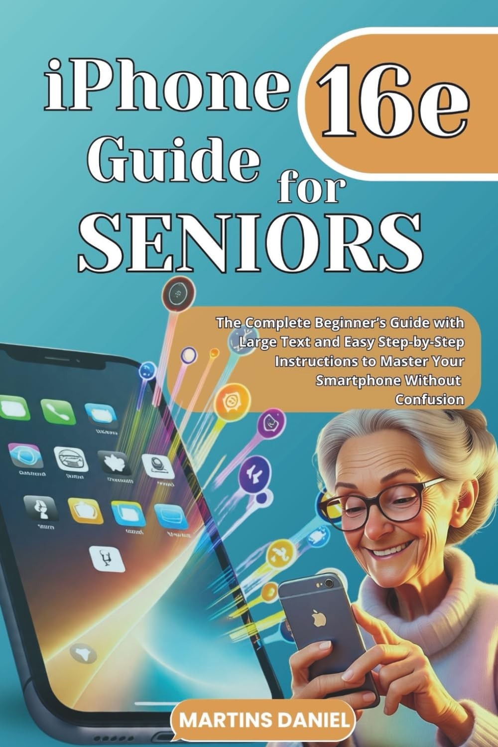 iPhone 16e guide for Seniors: The Complete Beginner’s Guide with Large Text and