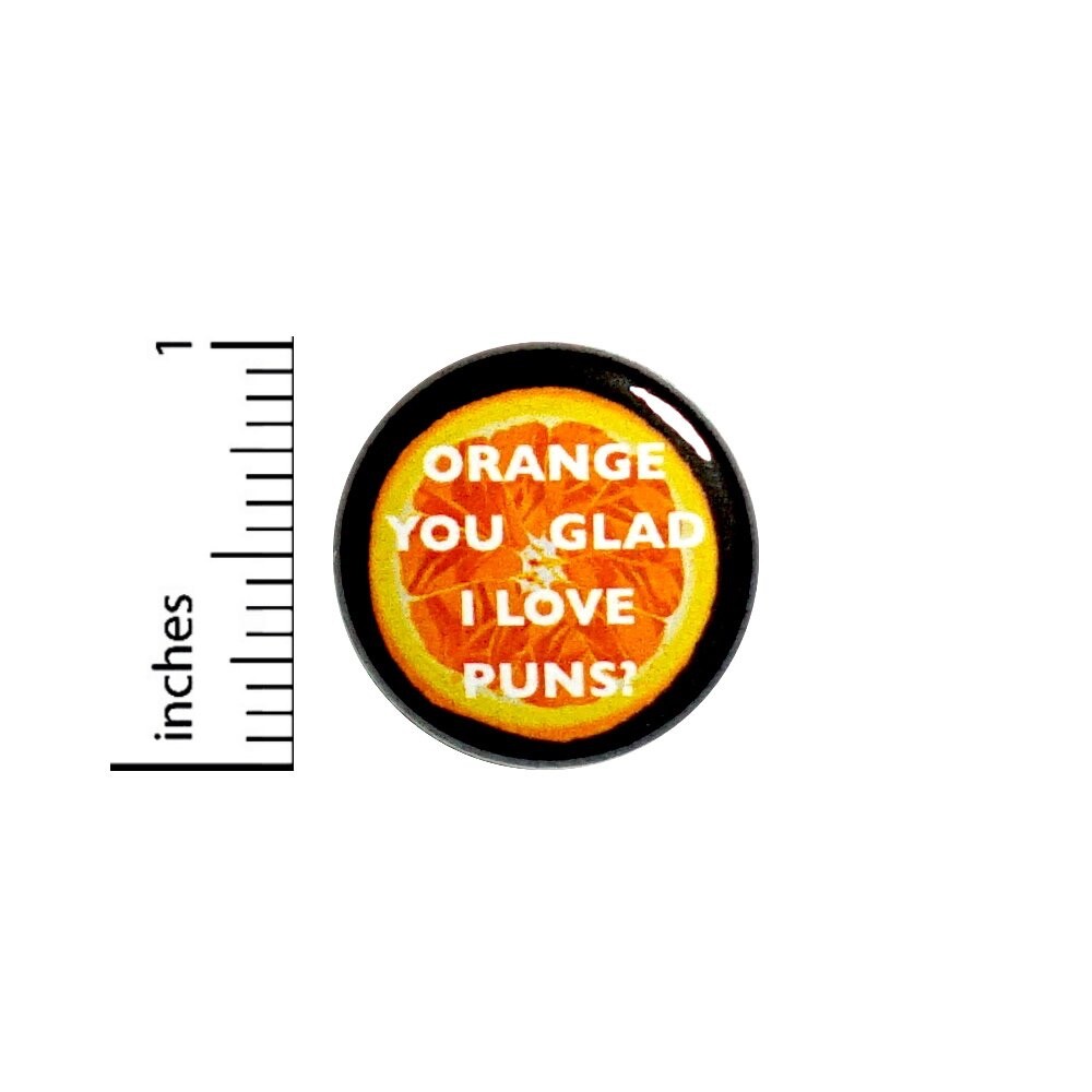 Funny Pun Button Backpack Pin Jacket Badge Orange You Glad I Love Puns 1″ 54-11