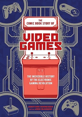 The Comic Book Story of Video Games: The Incredible History of the Electronic…